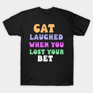 cat laughed when you lost your bet T-Shirt